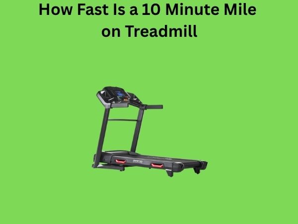 How Fast Is a 10 Minute Mile on Treadmill
