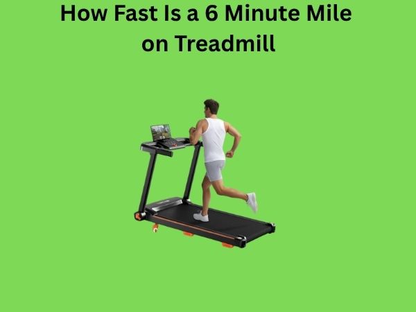 How Fast Is a 6 Minute Mile on Treadmill
